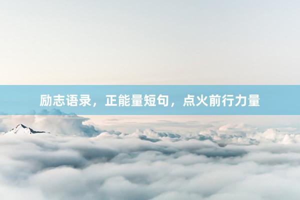 励志语录，正能量短句，点火前行力量