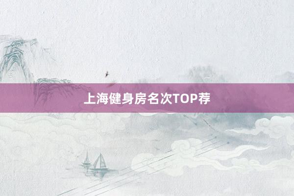 上海健身房名次TOP荐